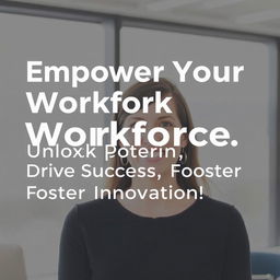 Empower Your Workforce: Unlock Potential, Drive Success, Foster Innovation!