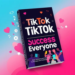 An engaging book cover design for 'TikTok Success for Everyone'