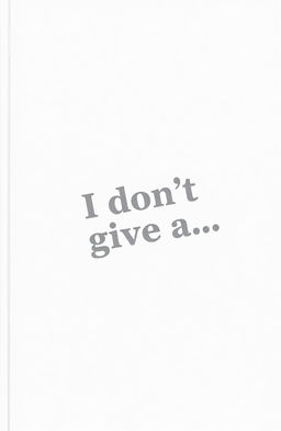 An all-white cover with a faded ink stamp in the center that reads 'I don’t give a…'