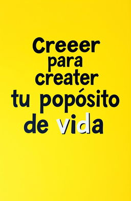 A vibrant yellow background with bold, artistic letters that say "Creer para crear tu propósito de vida"