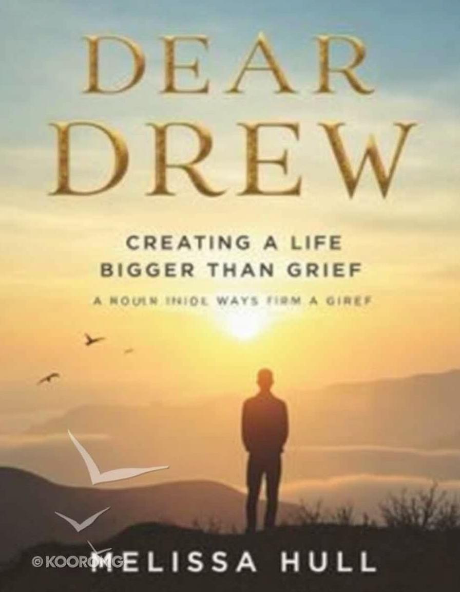 A captivating book cover for 'DEAR DREW: CREATING A LIFE BIGGER THAN GRIEF' by MELISSA HULL