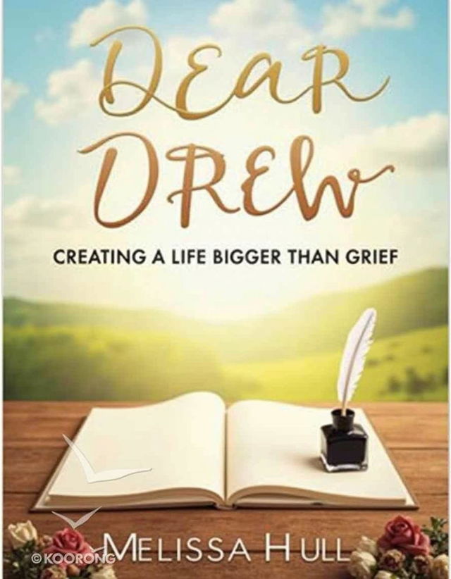 A visually striking book cover for 'DEAR DREW: CREATING A LIFE BIGGER THAN GRIEF' by MELISSA HULL