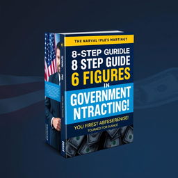 A modern and dynamic book cover design for the title 'The Official 8 Step Guide to Your First 6 Figures in Government Contracting! With No Experience'