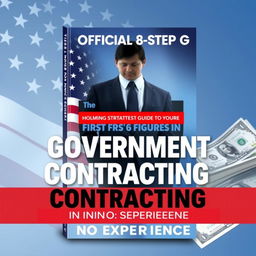A modern and dynamic book cover design for the title 'The Official 8 Step Guide to Your First 6 Figures in Government Contracting! With No Experience'