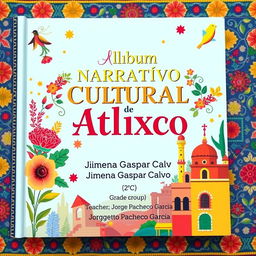 A vibrant and artistic album cover for a cultural narrative titled "Álbum Narrativo Cultural de Atlixco"