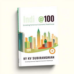 A compelling book cover design for 'India@100: Envisioning Tomorrow's Economic Powerhouse' by KV Subramanian