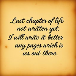 A vintage-style graphic design featuring the quote: 'Last chapter of my life is not written yet