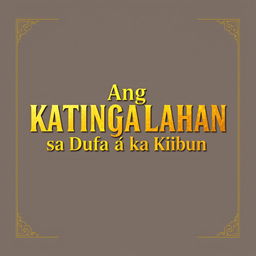 Text-only poster featuring the phrase "Ang Katingalahan sa Duha ka Kalibutan" in bright gold font