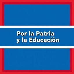 A flag design featuring three horizontal blue stripes, with two vertical white stripes, and in the center, the text 'Por la Patria y la Educación' written in bold, prominent letters
