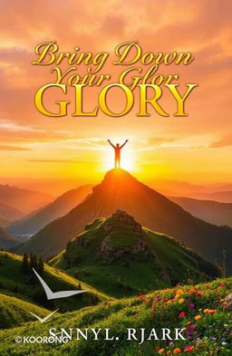 A stunning book cover for 'Bring Down Your Glory', featuring a majestic sunrise over a tranquil mountain landscape