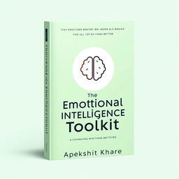A fresh and inviting cover design for the self-help book 'The Emotional Intelligence Toolkit' by Apekshit Khare, focusing on the theme of managing emotions better
