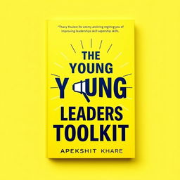 A vibrant and uplifting cover design for the self-help book 'The Young Leaders Toolkit' by Apekshit Khare, centered on the theme of improving leadership skills