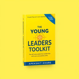A vibrant and uplifting cover design for the self-help book 'The Young Leaders Toolkit' by Apekshit Khare, focused on enhancing leadership skills