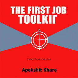 A dynamic and engaging cover design for the self-help book 'The First Job Toolkit' by Apekshit Khare, aimed at helping readers navigate the challenges of starting their first job