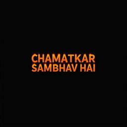 A minimalist wallpaper design featuring a striking black background and bold fiery font stating 'CHAMATKAR SAMBHAV HAI' in a vibrant color that contrasts against the background, possibly in shades of orange and red to evoke a sense of energy and illumination