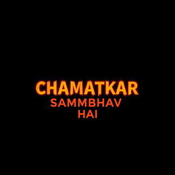 A minimalist wallpaper design featuring a striking black background and bold fiery font stating 'CHAMATKAR SAMBHAV HAI' in a vibrant color that contrasts against the background, possibly in shades of orange and red to evoke a sense of energy and illumination