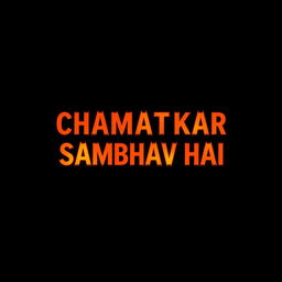 A minimalist wallpaper design featuring a striking black background and bold fiery font stating 'CHAMATKAR SAMBHAV HAI' in a vibrant color that contrasts against the background, possibly in shades of orange and red to evoke a sense of energy and illumination