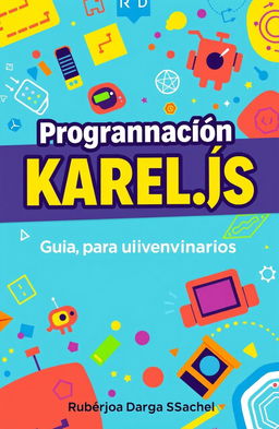 A vibrant and colorful book cover for 'Programación con Karel