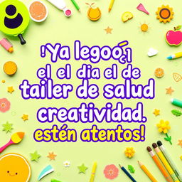 A bright and colorful poster featuring the phrase '¡Ya llegó el día del taller de salud y creatividad, estén atentos!' prominently displayed