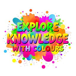 An artistic representation of the phrase 'EXPLORE KNOWLEDGE WITH COLOURS' surrounded by a vibrant rainbow spectrum