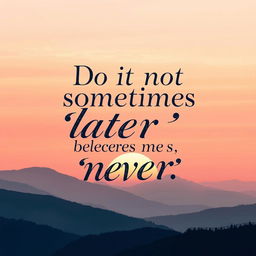 A beautifully designed wallpaper featuring the quote "Do it not sometimes 'later' becomes 'never'