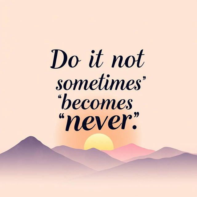 A beautifully designed wallpaper featuring the quote "Do it not sometimes 'later' becomes 'never'