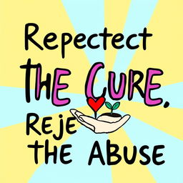 A creative and easy-to-draw slogan poster featuring the text 'Respect the Cure, Reject the Abuse' in bold, impactful letters