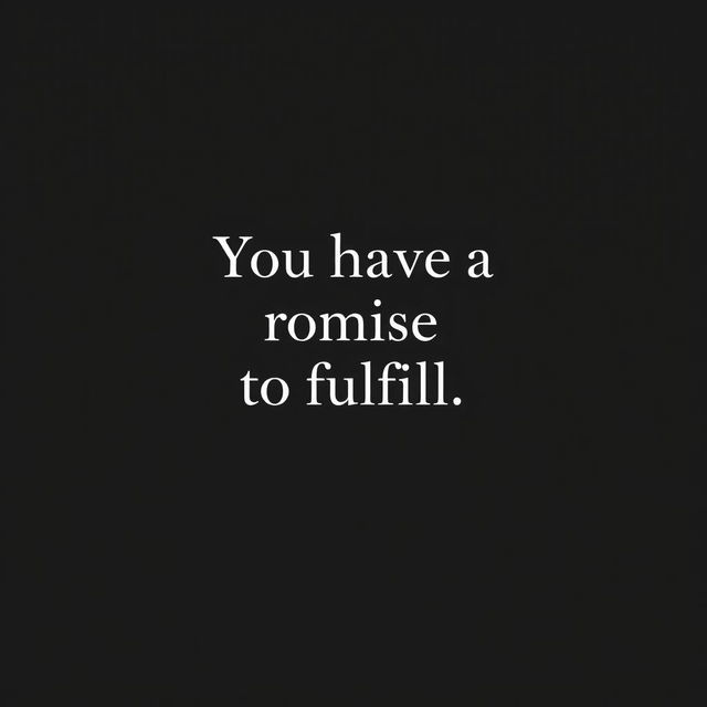 A minimalist wallpaper featuring a deep black background with the elegant phrase "You have a promise to fulfill" written in bold, white, modern typography