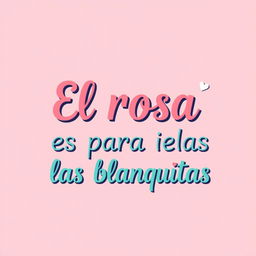 A cute and playful image with a soft pink background showcasing stylish and decorative text that says "El rosa es para las blanquitas" in an elegant, bold font