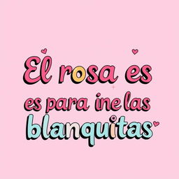 A vibrant image with a soft pink background featuring the phrase "El rosa es para las blanquitas" prominently displayed in stylish, playful typography