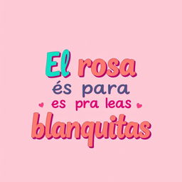 A vibrant image with a soft pink background featuring the phrase "El rosa es para las blanquitas" prominently displayed in stylish, playful typography