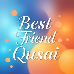 A beautifully designed image featuring the phrase 'Best Friend Qusai' prominently displayed in elegant, artistic typography