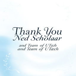 A beautifully designed thank you note featuring elegant typography that reads 'Thank You, Ned Scholar and Team of UTech'