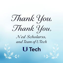 A beautifully designed thank you note featuring elegant typography that reads 'Thank You, Ned Scholar and Team of UTech'
