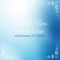 A beautifully designed thank you note featuring elegant typography that reads 'Thank You, Ned Scholar and Team of UTech'