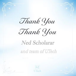 A beautifully designed thank you note featuring elegant typography that reads 'Thank You, Ned Scholar and Team of UTech'