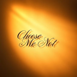The phrase 'Choose Me Not' beautifully written in elegant calligraphy, featuring a subtle shadow effect to create depth