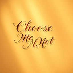 The phrase 'Choose Me Not' beautifully written in elegant calligraphy, featuring a subtle shadow effect to create depth