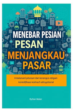 A captivating book cover design for "Menebar Pesan dan Menjangkau Pasar: Representasi dan Komodifikasi Agama di Ruang Digital"