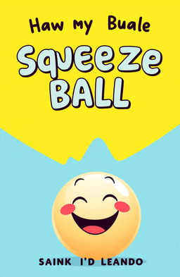 A bright and cheerful cover design featuring an expressive squeeze ball designed in a cartoon style with a happy face, smiling joyfully