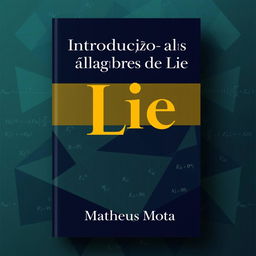 A captivating book cover design for a mathematics textbook titled 'Introdução às Álgebras de Lie', authored by Matheus Mota