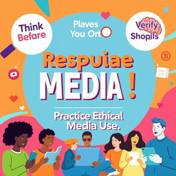 A vibrant and engaging poster promoting responsible media and information use, featuring key messages about ethical practices, critical thinking, and the importance of verifying information