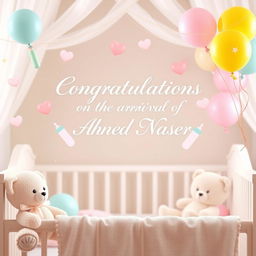 A joyful congratulatory image for a newborn named Ahmed Naser, featuring soft pastel colors and adorable baby motifs such as teddy bears, baby bottles, and colorful balloons