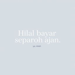 A minimalistic and elegant design featuring the phrase 'Hilal bayar separoh aja ya, mksh' prominently displayed