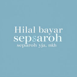 A minimalistic and elegant design featuring the phrase 'Hilal bayar separoh aja ya, mksh' prominently displayed