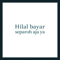 A minimalistic and elegant design featuring the phrase 'Hilal bayar separoh aja ya, mksh' prominently displayed