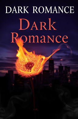 A captivating dark romance book cover featuring a vibrant dandelion engulfed in flames, its petals glowing warmly as it contrasts against a moody, atmospheric city skyline in the background