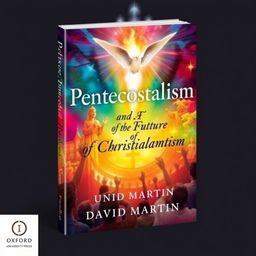 A detailed and colorful book cover design for 'Pentecostalism and the Future of Christianity' by Martin, David, published by Oxford University Press in 2018