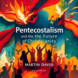 A compelling and innovative cover design for 'Pentecostalism and the Future of Christianity' by Martin David, published by Oxford University Press in 2018