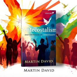 A compelling and innovative cover design for 'Pentecostalism and the Future of Christianity' by Martin David, published by Oxford University Press in 2018